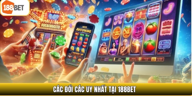 Các đổi các uy nhất tại 188bet 