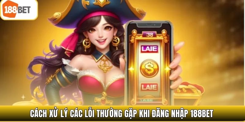 Cách xử lý các lỗi thường gặp khi đăng nhập 188bet