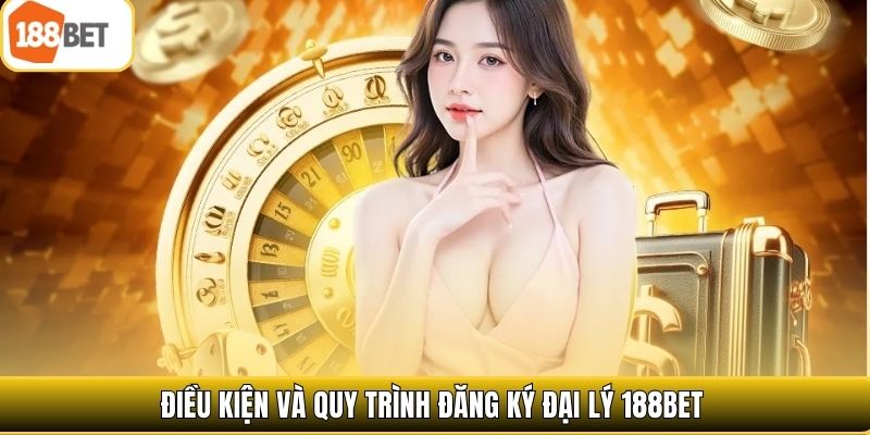 Điều kiện và quy trình đăng ký đại lý 188bet