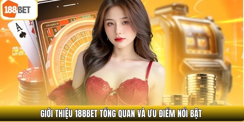 Giới thiệu 188bet tổng quan và ưu điểm nổi bật