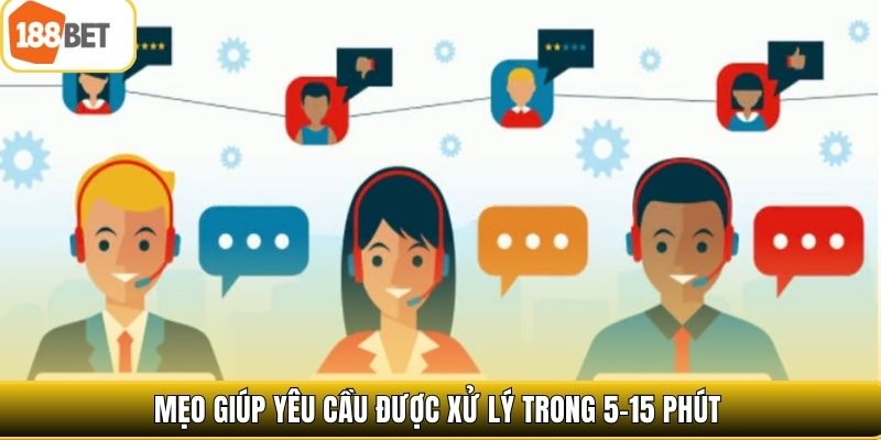 Mẹo giúp yêu cầu được xử lý trong 5–15 phút