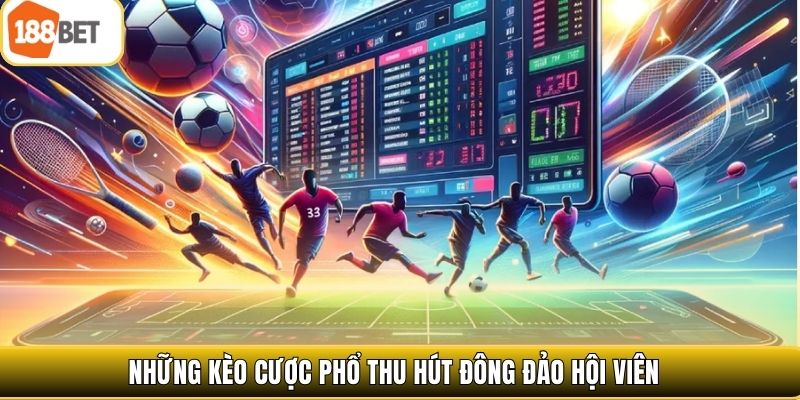 Những kèo cược phổ thu hút đông đảo hội viên 