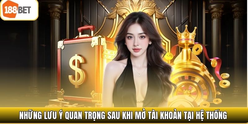 Những lưu ý quan trọng sau khi mở tài khoản tại hệ thống