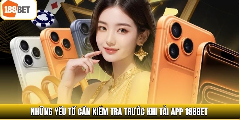 Những yếu tố cần kiểm tra trước khi tải app 188bet