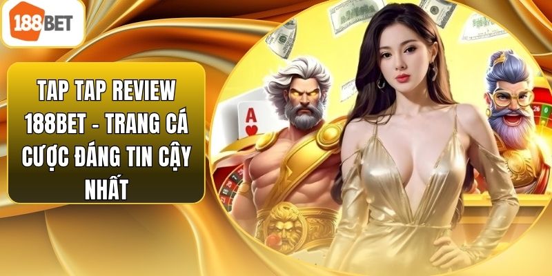 Tap Tap Review 188bet – Trang Cá Cược Đáng Tin Cậy Nhất