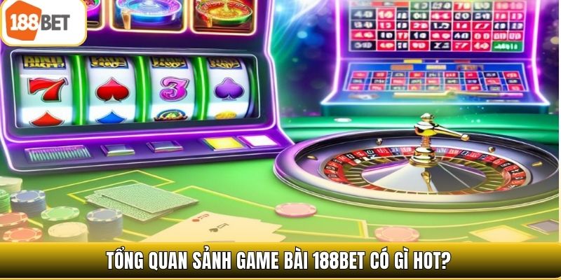 Tổng quan sảnh game bài 188bet có gì hot?