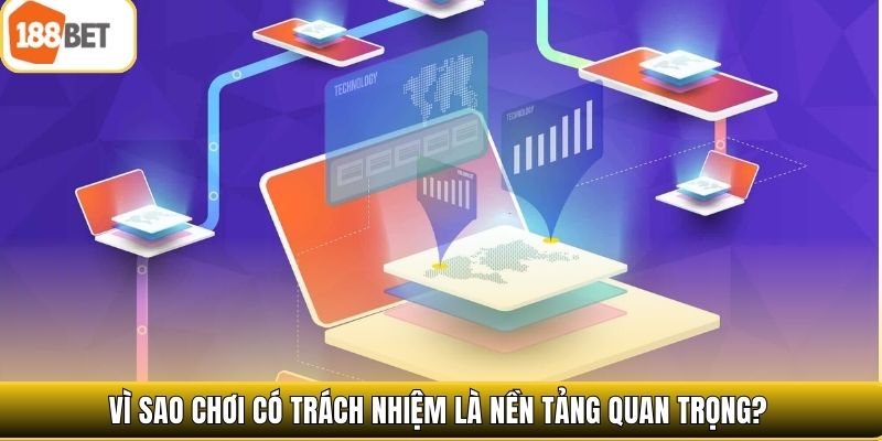 Vì sao chơi có trách nhiệm là nền tảng quan trọng?