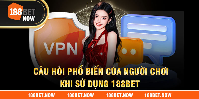Câu hỏi phổ biến của người chơi khi sử dụng 188bet